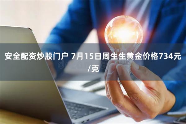 安全配资炒股门户 7月15日周生生黄金价格734元/克