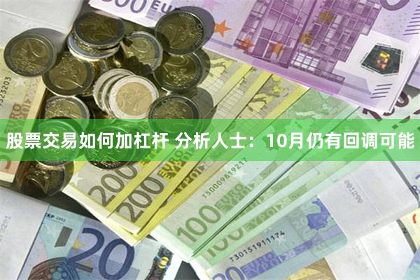 股票交易如何加杠杆 分析人士：10月仍有回调可能