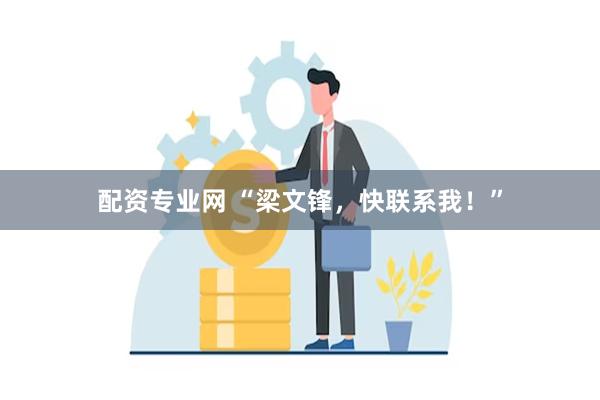 配资专业网 “梁文锋，快联系我！”